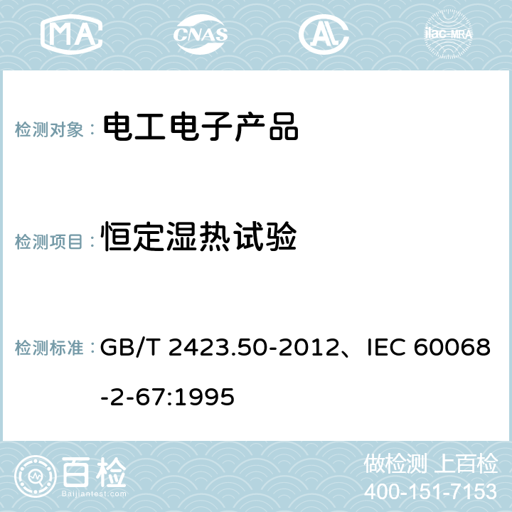 恒定湿热试验 环境试验 第2部分：试验方法 试验Cy：恒定湿热 主要用于元件的加速试验 GB/T 2423.50-2012、IEC 60068-2-67:1995