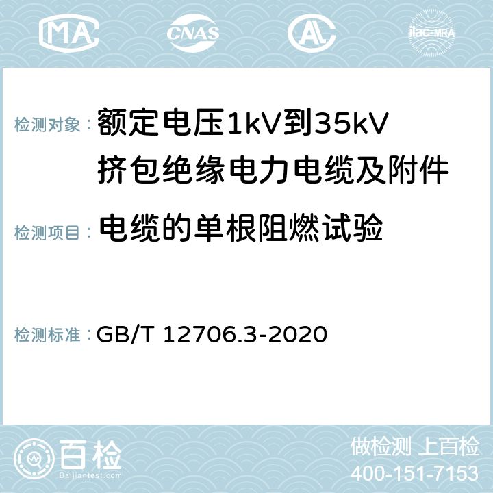 电缆的单根阻燃试验 GB/T 12706.3-2020 额定电压1kV（Um=1.2kV）到35kV（Um=40.5kV）挤包绝缘电力电缆及附件 第3部分：额定电压35kV（Um=40.5kV）电缆 GB/T 12706.3-2020 19.16.1