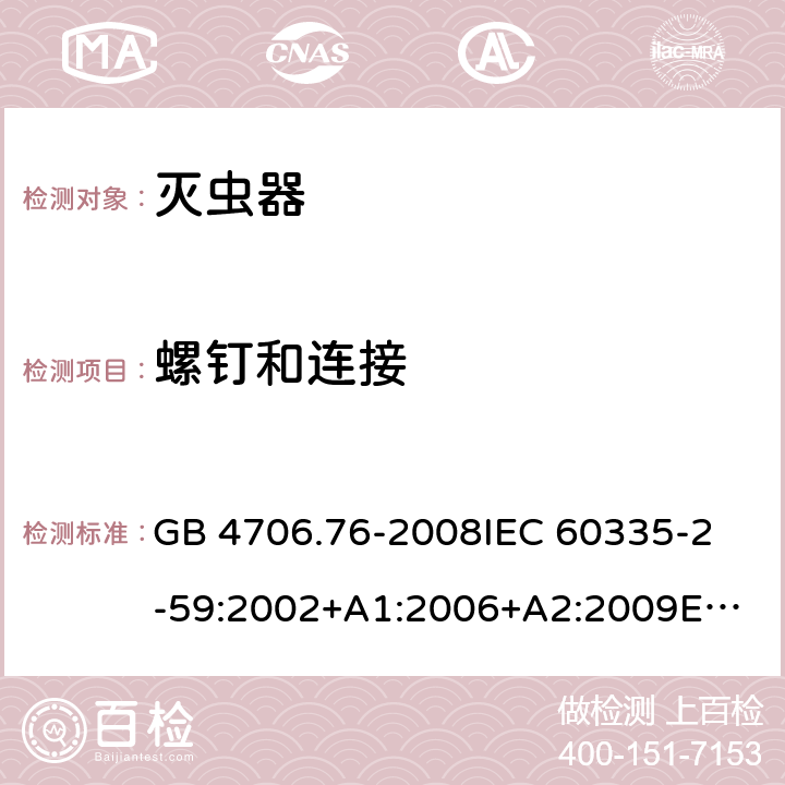 螺钉和连接 家用和类似用途电器的安全　灭虫器的特殊要求 GB 4706.76-2008
IEC 60335-2-59:2002+A1:2006+A2:2009
EN 60335-2-59:2003+A1:2006+A2:2009
AS/NZS 60335.2.59:2005 Rec:2016 28