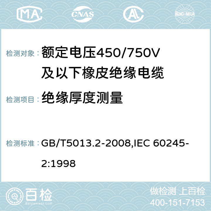 絕緣厚度測量 額定電壓450/750V及以下橡皮絕緣電纜 第2部分：試驗方法 GB/T5013.2-2008,
IEC 60245-2:1998 1.9