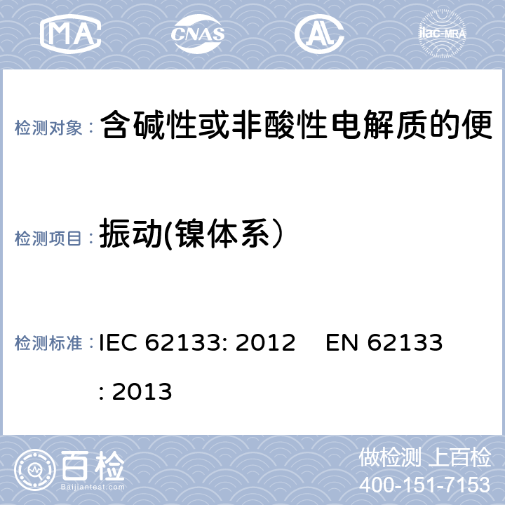 振动(镍体系） IEC 62133-2012 碱性和其它非酸性电解液的电池和再生蓄电池 便携式密封再生蓄电池、便携使用电池安全要求