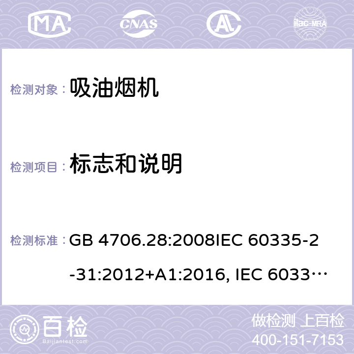 标志和说明 吸油烟机的特殊要求 GB 4706.28:2008
IEC 60335-2-31:2012+A1:2016, IEC 60335-2-31:2012+AMD 1: 2016+ AMD 2: 2018 
EN 60335-2-31: 2003+A1:2006 +A2:2009 
EN 60335-2-31: 2014
AS/NZS 60335.2.31:2013/Amdt 2:2017 AS/NZS 60335.2.31:2013/Amdt 3:2019 7