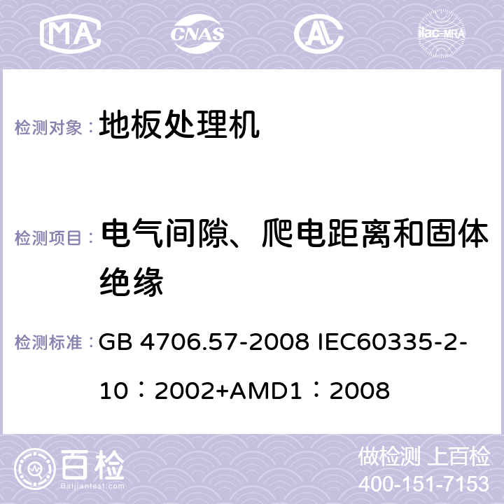 電氣間隙、爬電距離和固體絕緣 家用和類似用途電器的安全地板處理機(jī)和濕式擦洗機(jī)的特殊要求 GB 4706.57-2008 IEC60335-2-10：2002+AMD1：2008 29