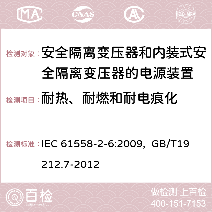 耐热、耐燃和耐电痕化 电源电压为1100V及以下的变压器、电抗器、电源装置和类似产品的安全 第7部分：安全隔离变压器和内装隔离变压器的电源装置的特殊要求和试验 IEC 61558-2-6:2009, GB/T19212.7-2012 27.1、27.2、 27.4、27.5