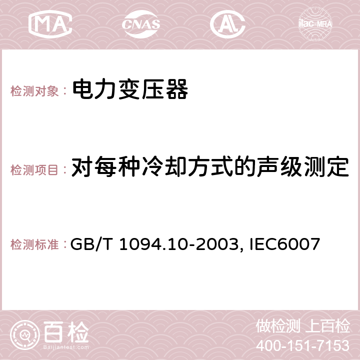 对每种冷却方式的声级测定 电力变压器 第10部分：声级测定 GB/T 1094.10-2003, 
IEC60076-10:2001, 
EN60076-10:2001 5~16