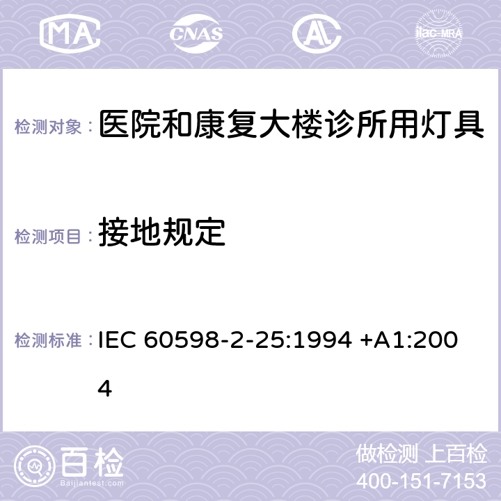 接地规定 IEC 60598-2-25 灯具 -第2-25部分：特殊要求 医院和康复大楼诊所用灯具 :1994 +A1:2004 25.8