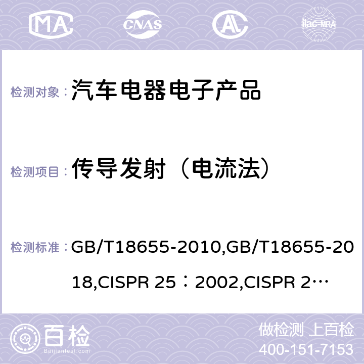 传导发射（电流法） 车辆、船和内燃机 无线电骚扰特性 用于保护车载接收机的的限值和测量方法 GB/T18655-2010,GB/T18655-2018,
CISPR 25：2002,
CISPR 25：2008,
CISPR25:2016 6.4,I.3
