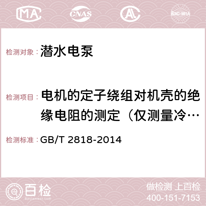 电机的定子绕组对机壳的绝缘电阻的测定（仅测量冷态） 井用潜水异步电动机 GB/T 2818-2014 6