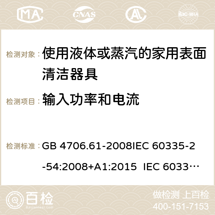 輸入功率和電流 使用液體或蒸汽的家用表面清潔器具的特殊要求 GB 4706.61-2008
IEC 60335-2-54:2008+A1:2015 IEC 60335-2-54:2008+A1:2015+A2:2019
EN 60335-2-54:2008+A11:2012+A1:2015
AS/NZS 60335.2.54:2010+A1:2010 
AS/NZS 60335.2.54:2010/Amdt 2:2016 10
