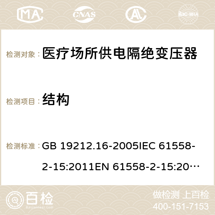 结构 医疗场所供电隔绝变压器的特殊要求 GB 19212.16-2005
IEC 61558-2-15:2011
EN 61558-2-15:2012
AS/NZS 61558.2.7:2008+A1:2012 19