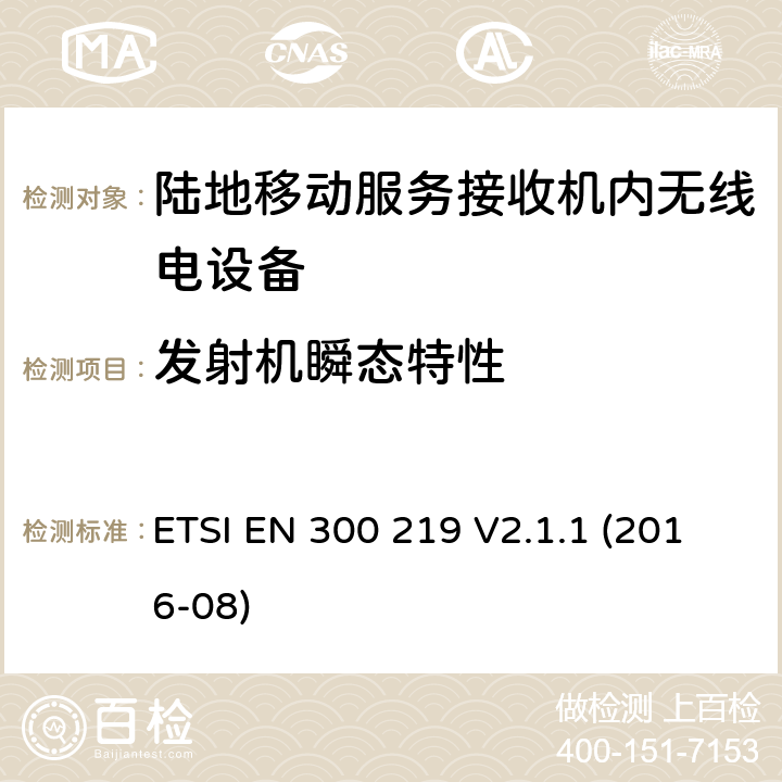 发射机瞬态特性 陆地移动服务；接收机内无线电设备传输信号的响应；涵盖了2014/53/EU指令第3.2条基本要求的统一协调标准 ETSI EN 300 219 V2.1.1 (2016-08) 8.9