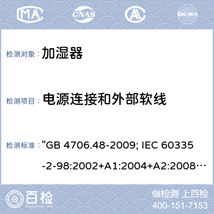 电源连接和外部软线 家用和类似用途电器的安全 加湿器的特殊要求 "GB 4706.48-2009; IEC 60335-2-98:2002+A1:2004+A2:2008; EN 60335-2-98:2003+A1:2005+A2:2008; EN 60335-2-98: 2003+A1:2005+A2:2008+A11:2019; AS/NZS 60335.2.98:2005+A1:2009+A2:2014; BS EN 60335-2-98:2003+A2:2008+A11:2019" 25