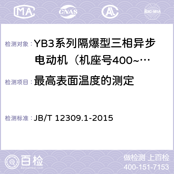 最高表面温度的测定 隔爆型三相异步电动机技术条件 第1部分：YB3系列隔爆型三相异步电动机（机座号400~500） JB/T 12309.1-2015 4.10c)/5.10