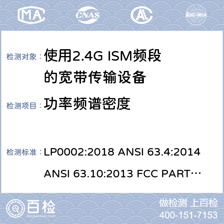 功率频谱密度 低功率免许可证的无线通信设备(所有频段)，I类设备 LP0002:2018 ANSI 63.4:2014 
ANSI 63.10:2013 
FCC PART 15:2019
RSS 210 Issue 9 条款 6