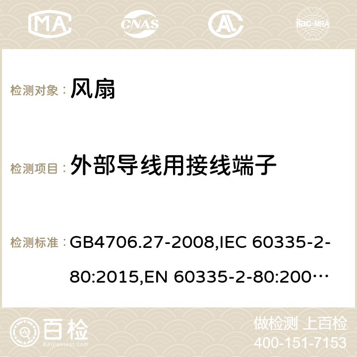 外部导线用接线端子 风扇 GB4706.27-2008,IEC 60335-2-80:2015,
EN 60335-2-80:2003+A1:2004+A2:2009,
AS/NZS 60335.2.80:2016+A1:2020 26