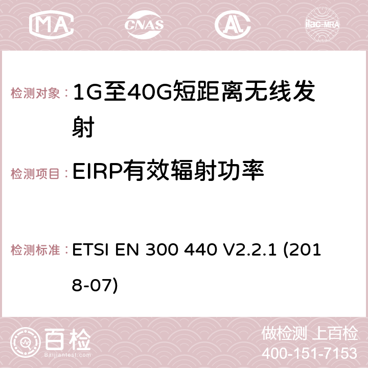 EIRP有效辐射功率 短距离设备（SRD）; 1 GHz至40 GHz频率范围内使用的无线电设备;符合2004/53 / EU指令第3.2条要求的协调标准 ETSI EN 300 440 V2.2.1 (2018-07) 4.2.2