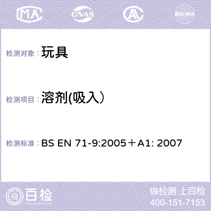 溶剂(吸入） BS EN 71-9:2005 玩具安全性.第9部分：有机化合物 － 要求 BS EN 71-9:2005＋A1: 2007