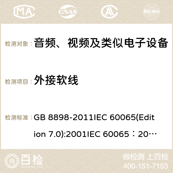 外接软线 音频、视频及类似电子设备安全要求 GB 8898-2011
IEC 60065(Edition 7.0):2001
IEC 60065：2001+A1：2005
IEC 60065:2001+A1：2005+A2:2010
IEC 60065(Edition 8.0):2014 16