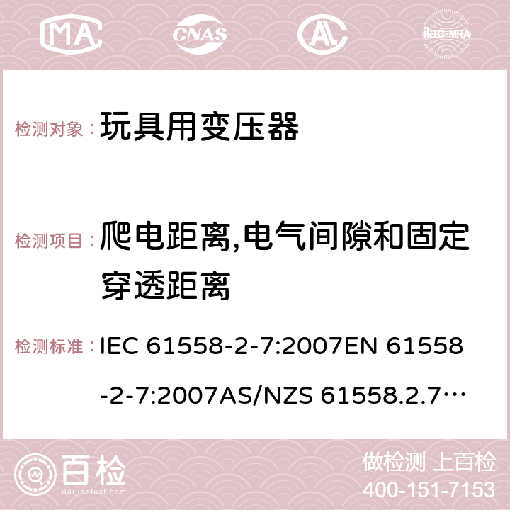 爬电距离,电气间隙和固定穿透距离 玩具变压器的特殊要求和测试 IEC 61558-2-7:2007
EN 61558-2-7:2007
AS/NZS 61558.2.7:2008+A1:2012
AS/NZS 61558.2.7:2008 26