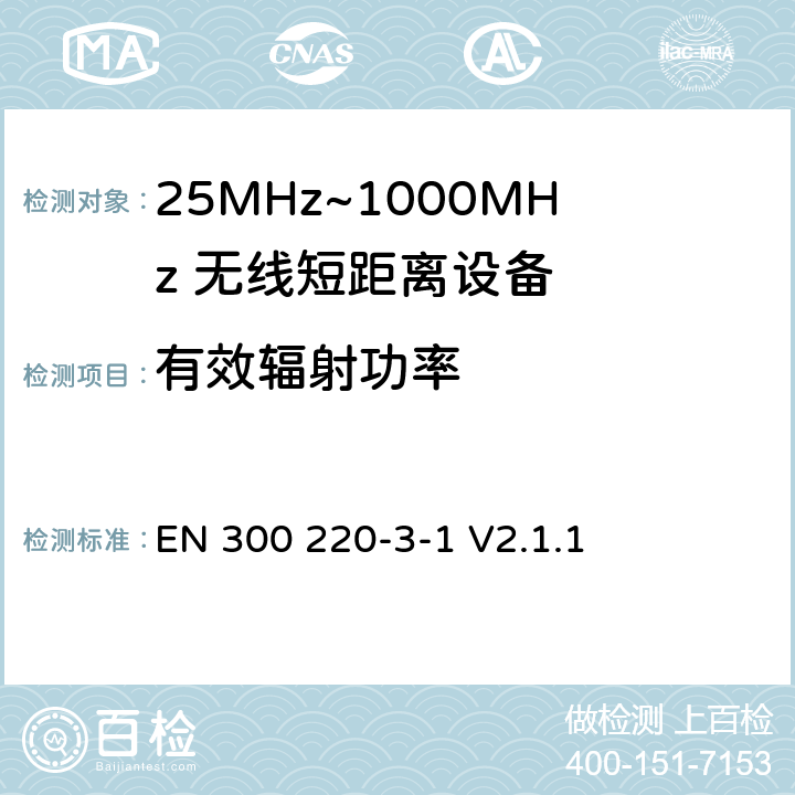 有效辐射功率 无线电设备的频谱特性-25MHz~1000MHz 无线短距离设备: 第3-1部分： 覆盖2014/53/EU 3.2条指令的协调标准要求；工作在指定频段（869.200~869.250MHz）的低占空比高可靠性警报 EN 300 220-3-1 V2.1.1 4.2.3