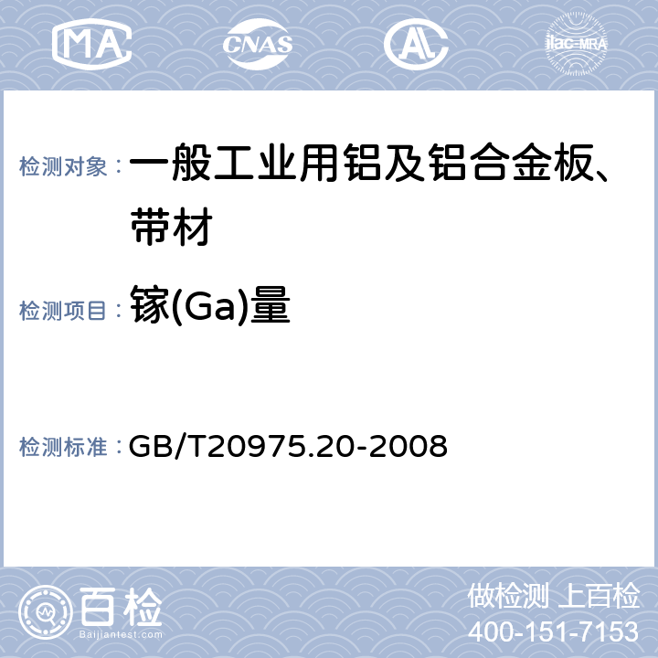 镓(Ga)量 GB/T 20975.20-2008 铝及铝合金化学分析方法 第20部分:镓含量的测定 丁基罗丹明B分光光度法