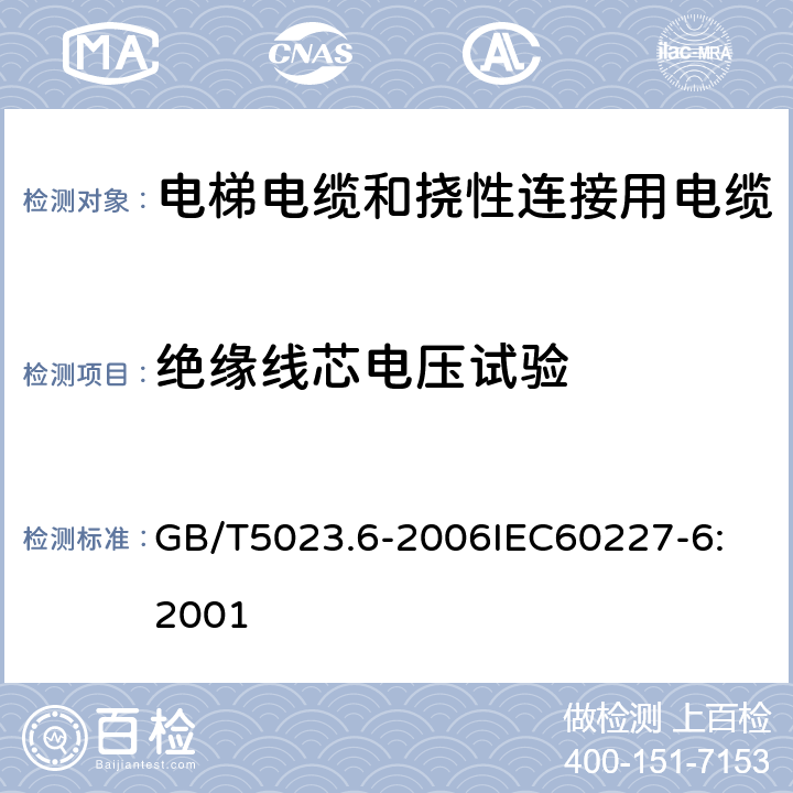 绝缘线芯电压试验 额定电压450V/750V及以下聚氯乙烯绝缘电缆 第6部分：电梯电缆和挠性连接用电缆 GB/T5023.6-2006
IEC60227-6:2001 3.4