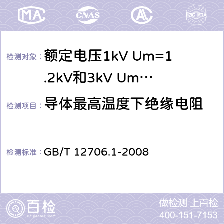 导体最高温度下绝缘电阻 《额定电压1kV Um=1.2kV到35kV Um=40.5kV 挤包绝缘电力电缆及附件 第1部分：额定电压1kV Um=1.2kV和3kV Um=3.6kV电缆》 GB/T 12706.1-2008 （ 17.2）