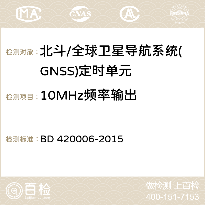 10MHz频率输出 北斗/全球卫星导航系统（GNSS）定时单元性能要求及测试方法 BD 420006-2015 5.6.10