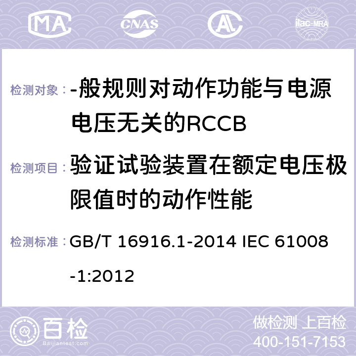 验证试验装置在额定电压极限值时的动作性能 家用和类似用途的不带过电流保护的剩余电流动作断路器(RCCB) 第1部分:-般规则 GB/T 16916.1-2014 IEC 61008-1:2012 9.16