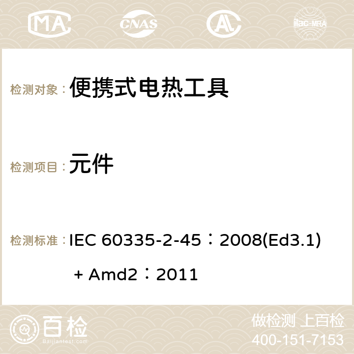 元件 家用和类似 用途电器的安全 便携式电热工具及其类似器具的特殊要求 IEC 60335-2-45：2008(Ed3.1) + Amd2：2011 24