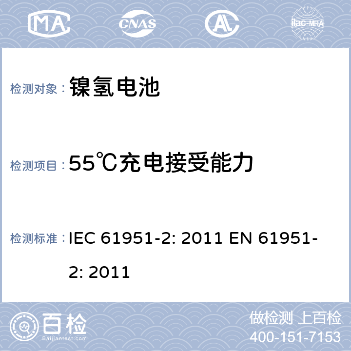 55℃充电接受能力 含碱性或其他非酸性电解质的蓄电池和蓄电池组-便携式密封单体蓄电池- 第2部分：金属氢化物镍电池 IEC 61951-2: 2011 EN 61951-2: 2011 7.11