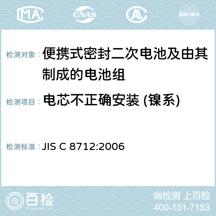 电芯不正确安装 (镍系) 便携设备用便携式密封二次电池及由其制成的蓄电池的安全要求 JIS C 8712:2006 4.3.1