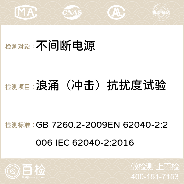 浪涌（冲击）抗扰度试验 不间断电源设备(UPS) 第2部分:电磁兼容性(EMC)要求 GB 7260.2-2009
EN 62040-2:2006 IEC 62040-2:2016