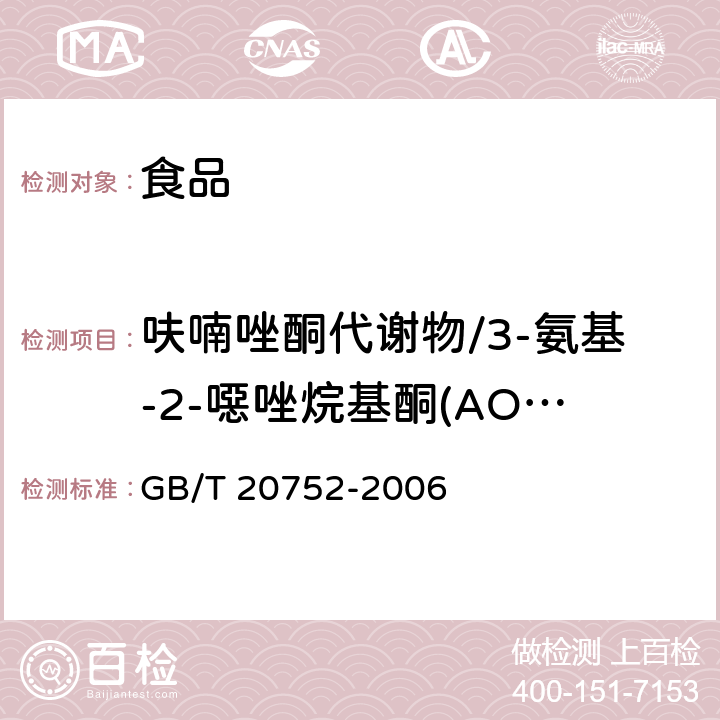 呋喃唑酮代谢物/3-氨基-2-噁唑烷基酮(AOZ) 猪肉、牛肉、鸡肉、猪肝和水产品中硝基呋喃类代谢物残留量的测定液相色谱-串联质谱法 GB/T 20752-2006