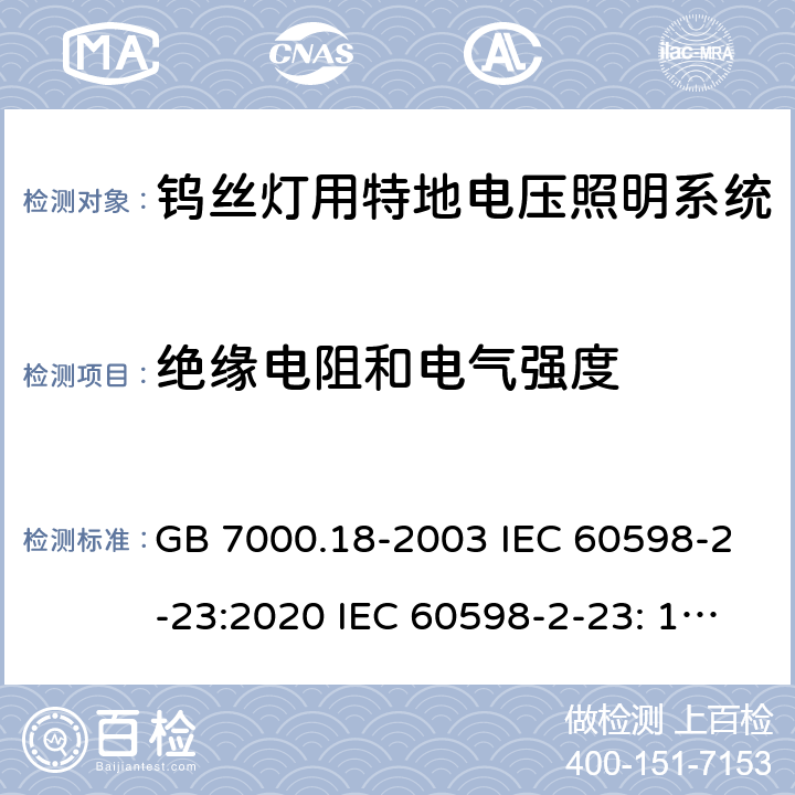 绝缘电阻和电气强度 钨丝灯用特地电压照明系统安全要求 GB 7000.18-2003 IEC 60598-2-23:2020 IEC 60598-2-23: 1996+A1: 2000 EN 60598-2-23: 1996+A1: 2000 BS EN 60598-2-23: 1997AS/NZS 60598.2.23: 2002 SANS 60598-2-23: 2001 15