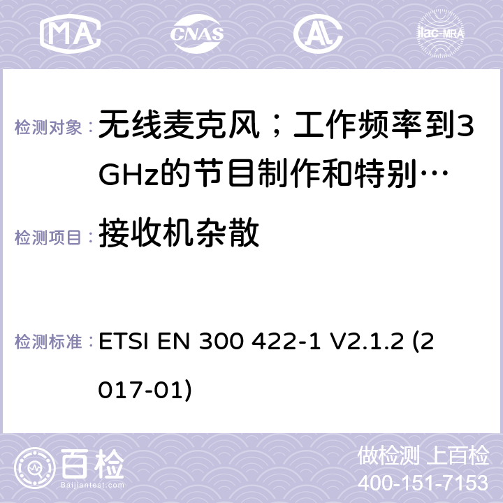 接收机杂散 无线麦克风；工作频率到3GHz的节目制作和特别活动音频设备；第1部分：A类接收器;覆盖2014/53/EU 3.2条指令的协调标准要求 ETSI EN 300 422-1 V2.1.2 (2017-01) 9.1