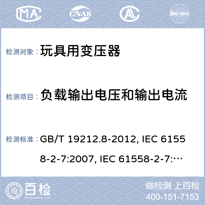 负载输出电压和输出电流 电力变压器、电源、电抗器和类似产品的安全 第8部分：玩具用变压器和电源的特殊要求和试验 GB/T 19212.8-2012, IEC 61558-2-7:2007, IEC 61558-2-7:1997, BS/EN 61558-2-7:2007, AS/NZS 61558.2.7:2008+A1:2012, JIS C 61558-2-7:2012 11