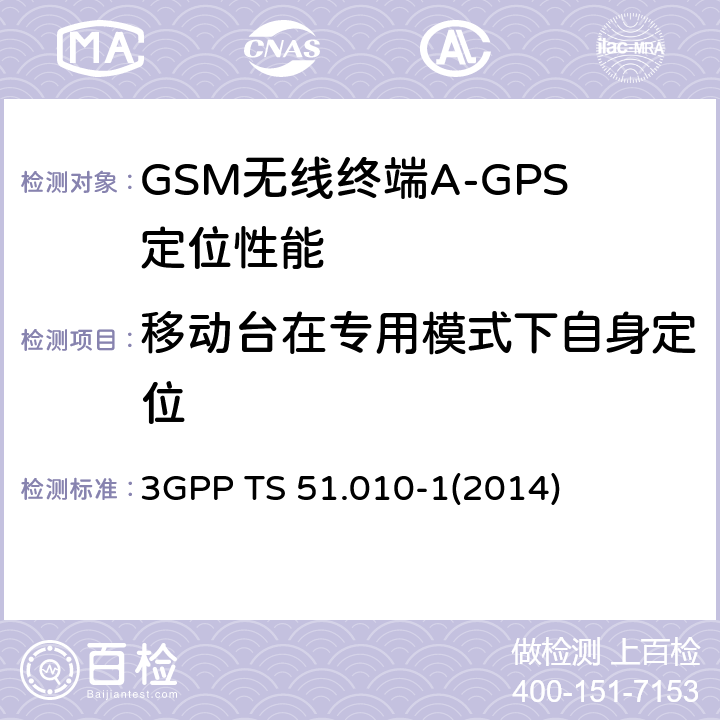 移动台在专用模式下自身定位 3GPP TS 51.010 GSM/EDGE无线接入网数字蜂窝电信系统（phase 2+）；移动台（MS）一致性规范；第一部分：一致性规范 -1
(2014) 70.8.2