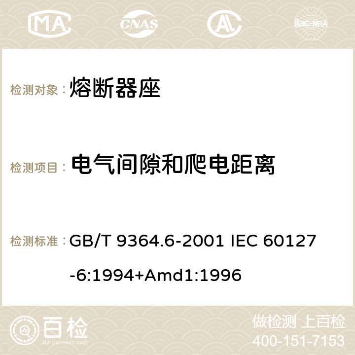 电气间隙和爬电距离 小型熔断器第6部分:小型管状熔断体的熔断器座 GB/T 9364.6-2001 
IEC 60127-6:1994+Amd1:1996 10