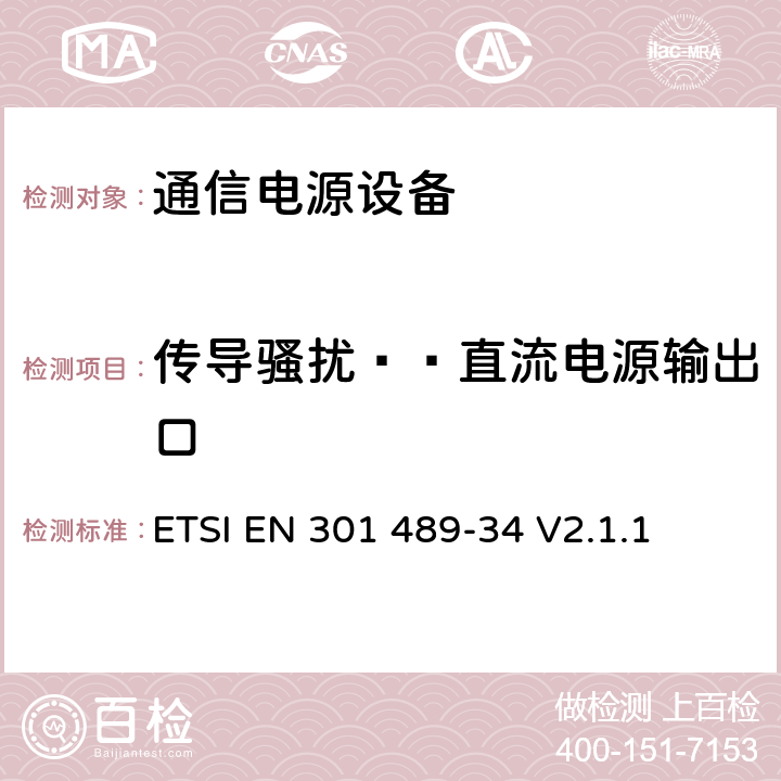 传导骚扰——直流电源输出口 电磁兼容性（EMC）无线电设备和服务标准；第34部分：特定条件下为MS供电的外部电源；协调标准覆盖了指令2014 / 53 /欧盟第3.1b基本要求和指令2014 / 30 / EU 6条基本要求 ETSI EN 301 489-34 V2.1.1 8.3