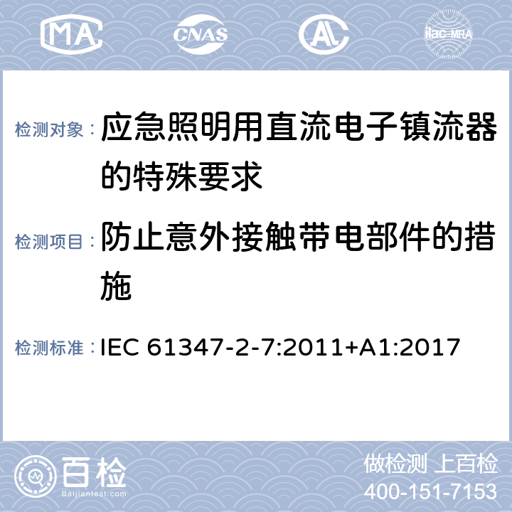 防止意外接触带电部件的措施 灯的控制装置 第8部分：应急照明用直流电子镇流器的特殊要求 IEC 61347-2-7:2011+A1:2017 8