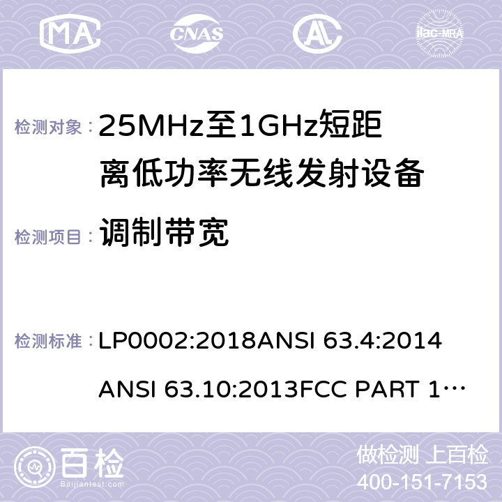 调制带宽 FCC PART 15 低功率免许可证的无线通信设备(所有频段)，I类设备 LP0002:2018
ANSI 63.4:2014
ANSI 63.10:2013
:2019
RSS 210 Issue 9 RSS 310 Issue 4 条款 15