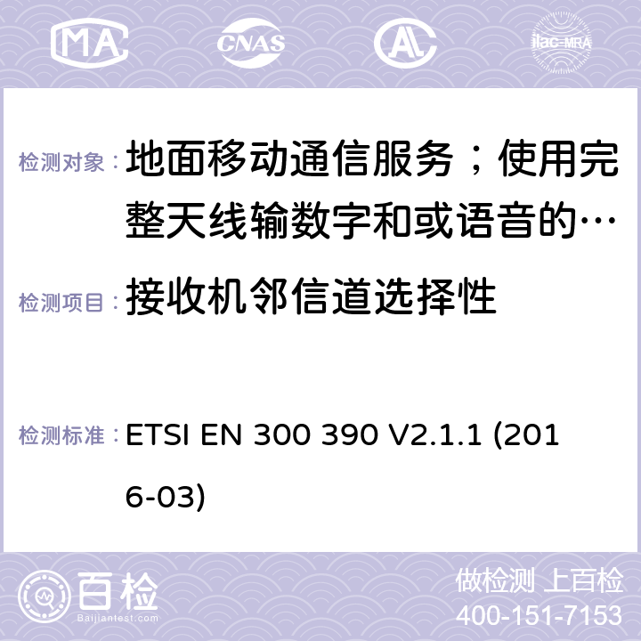 接收机邻信道选择性 地面移动通信服务；使用完整天线输数字和或语音的无线电设备;覆盖2014/53/EU 3.2条指令协调标准要求 ETSI EN 300 390 V2.1.1 (2016-03) 8.4