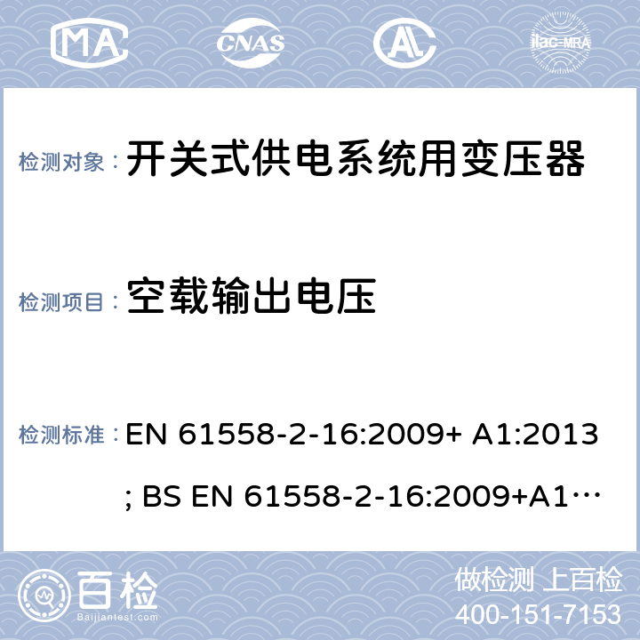 空载输出电压 电源电压为1 100V及以下的变压器、电抗器、电源装置和类似产品的安全 第17部分：开关型电源装置和开关型电源装置用变压器的特殊要求和试验 EN 61558-2-16:2009+ A1:2013; BS EN 61558-2-16:2009+A1:2013 12.101