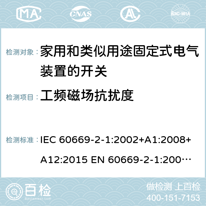 工频磁场抗扰度 家用和类似用途固定式电气装置的开关 IEC 60669-2-1:2002+A1:2008+A12:2015 
EN 60669-2-1:2004+A1:2009+A12:2010 26.1.7
