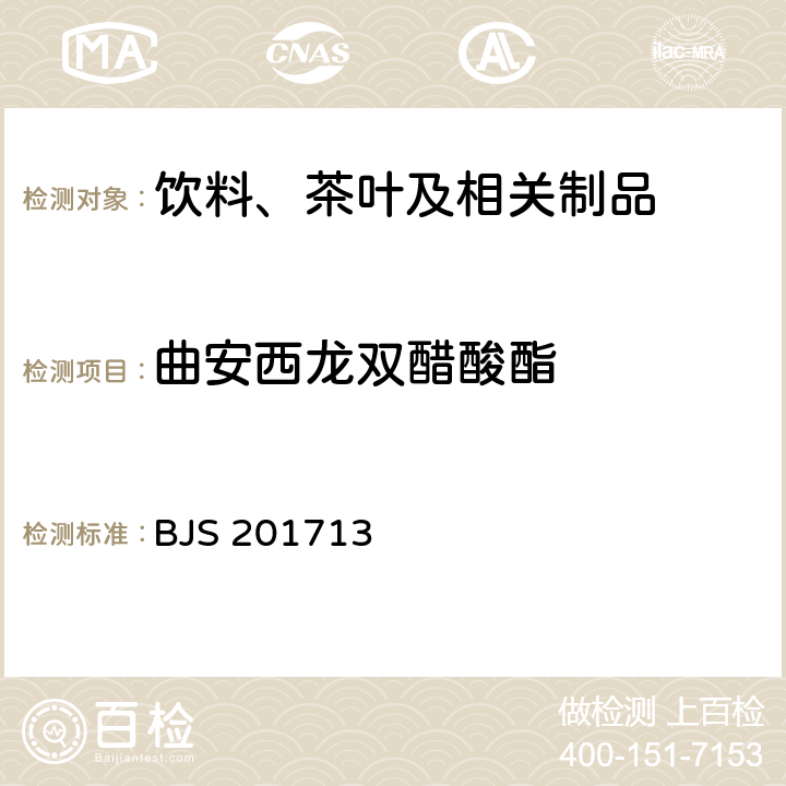 曲安西龙双醋酸酯 总局关于发布《饮料、茶叶及相关制品中对乙酰氨基酚等59种化合物的测定》等6项食品补充检验方法的公告（2017年第160号）附件1：饮料、茶叶及相关制品中对乙酰氨基酚等59种化合物的测定(BJS 201713)