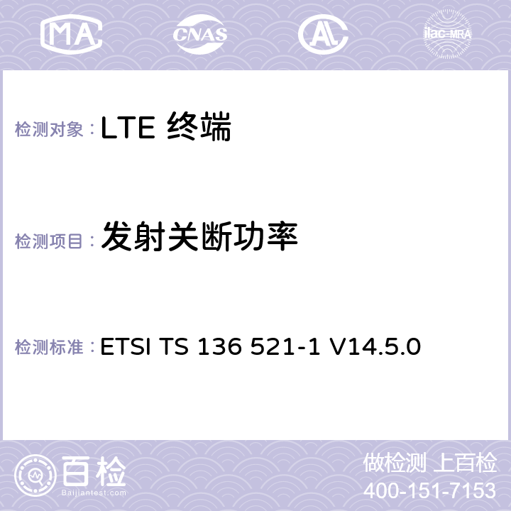 发射关断功率 "LTE； 演进型通用陆地无线接入(E-UTRA)； 用户设备一致性技术规范； 无线发射和接收； 第一部分: 一致性测试" ETSI TS 136 521-1 V14.5.0 6.3.3