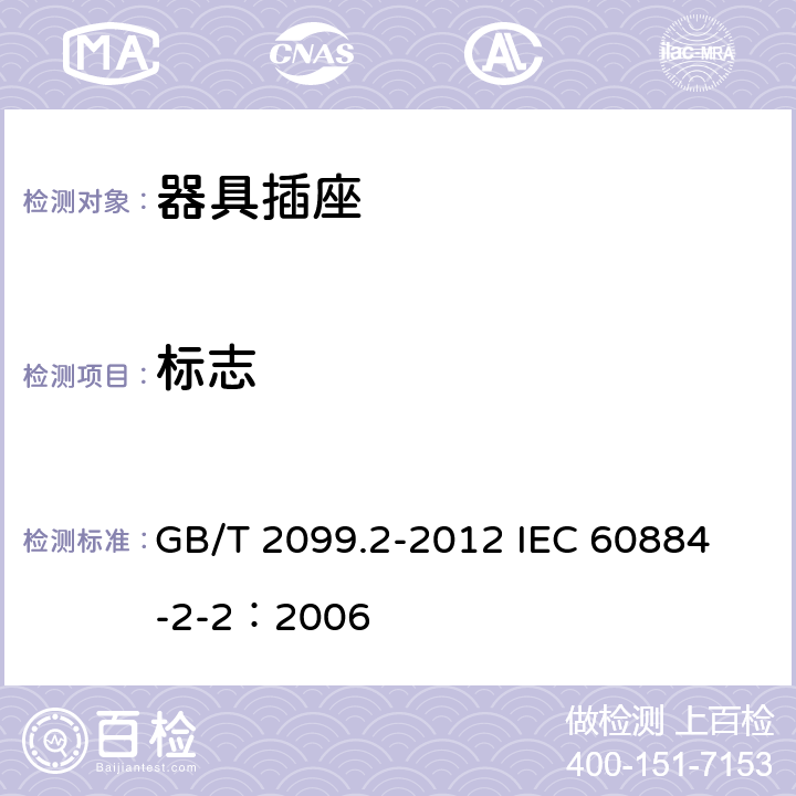 标志 家用和类似用途插头插座 第2部分:器具插座的特殊要求 GB/T 2099.2-2012 
IEC 60884-2-2：2006 8