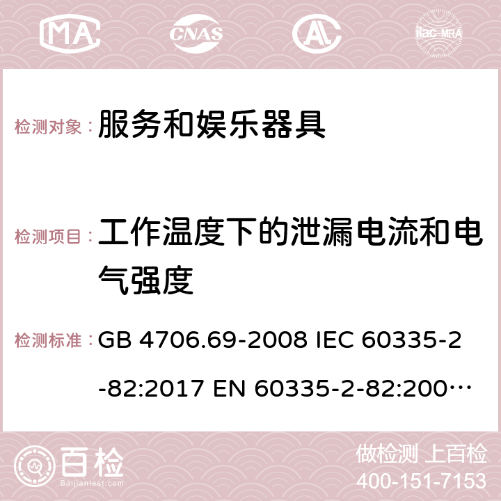 工作温度下的泄漏电流和电气强度 家用和类似用途电器的安全　第2部分：服务和娱乐器具的特殊要求 GB 4706.69-2008 IEC 60335-2-82:2017 EN 60335-2-82:2003+A1:2008+A2:2020 AS/NZS 60335.2.82:2018 13