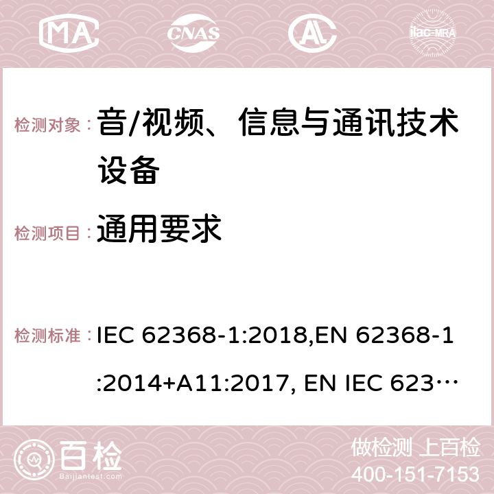 通用要求 音/视频、信息与通讯技术设备 第1部分:安全要求 IEC 62368-1:2018,EN 62368-1:2014+A11:2017, EN IEC 62368-1:2020+A11:2020, AS/NZS 62368.1:2018,J62368-1 (H30) 4